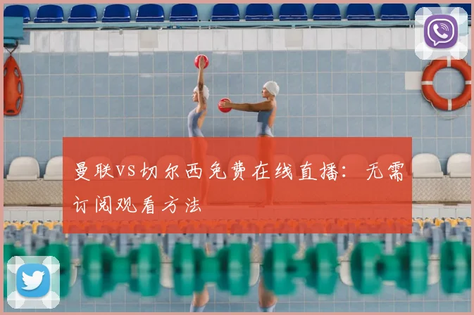 曼联vs切尔西免费在线直播：无需订阅观看方法
