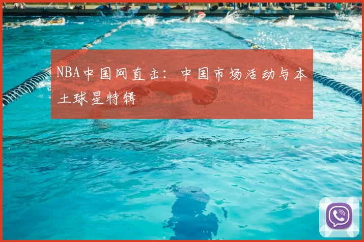 NBA中国网直击:中国市场活动与本土球星特辑