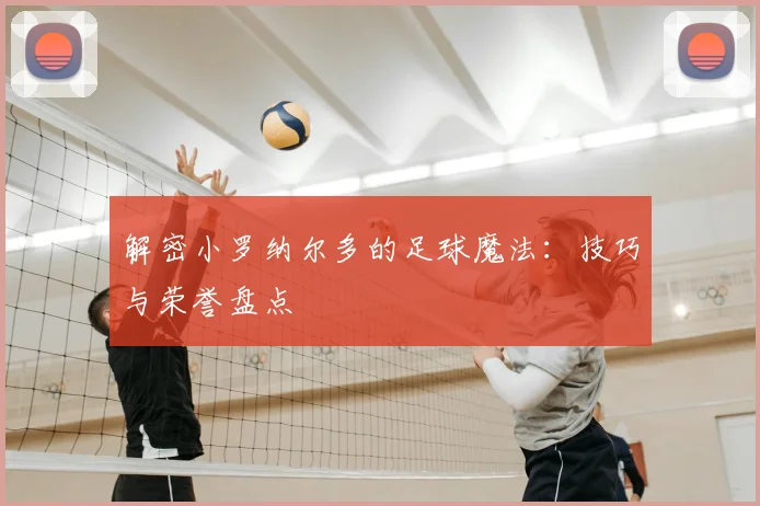 解密小罗纳尔多的足球魔法：技巧与荣誉盘点