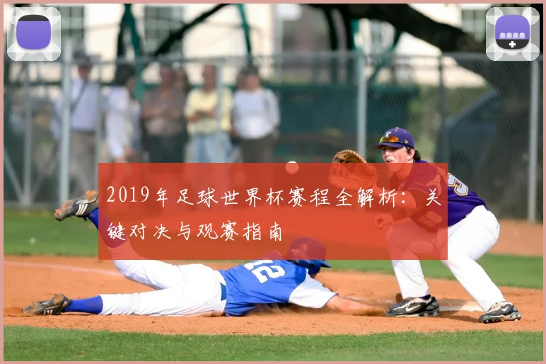 2019年足球世界杯赛程全解析：关键对决与观赛指南