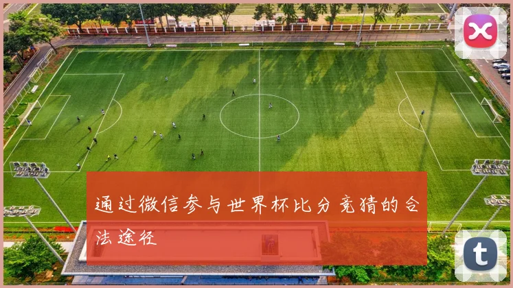 通过微信参与世界杯比分竞猜的合法途径
