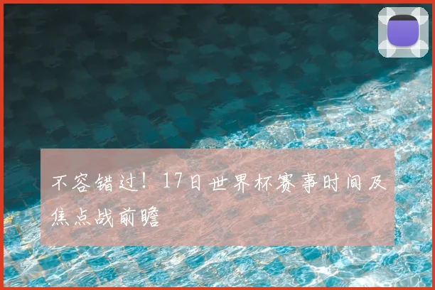 不容错过!17日世界杯赛事时间及焦点战前瞻