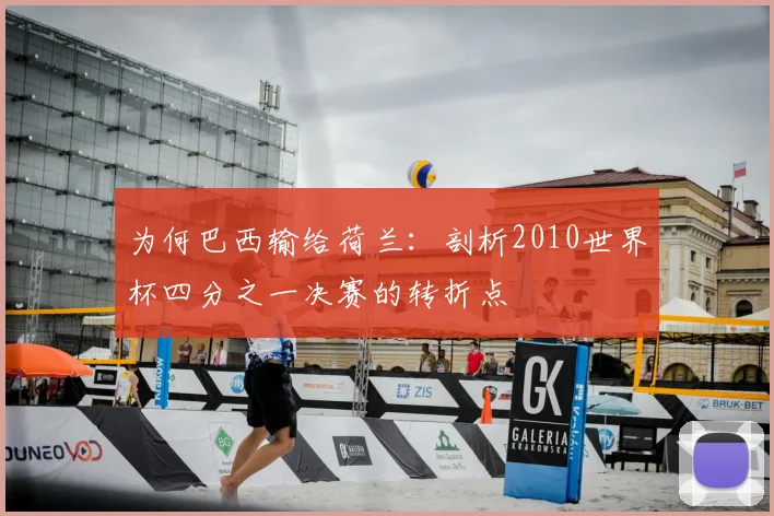 为何巴西输给荷兰:剖析2010世界杯四分之一决赛的转折点