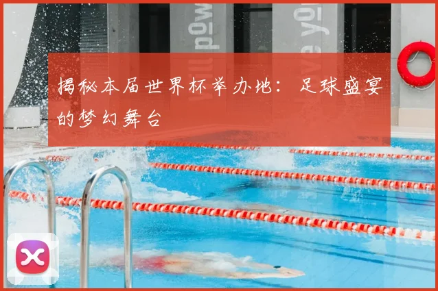 揭秘本届世界杯举办地:足球盛宴的梦幻舞台